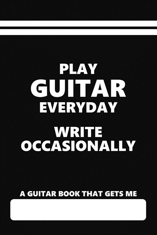 A Guitar Book That Gets Me, Play Guitar Everyday Write Occasionally: Blank Lined Diary with a Relatable Quote about Guitars (Paperback)