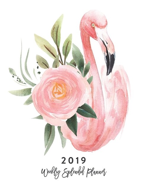 2019 Weekly Splendid Planner, Weekly & Monthly 12 Months, January - December 2019: Beautiful Flamingo Watercolor & Pink Peonies Dated Calendar Schedul (Paperback)