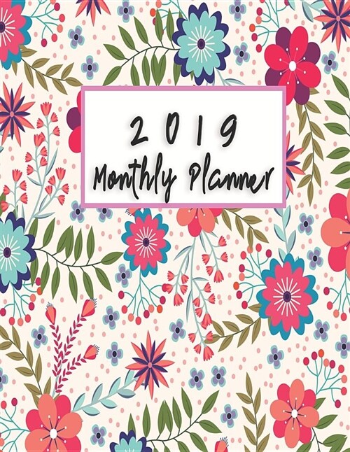2019 Monthly Planner: Schedule Organizer Beautiful Lovely Floral with Flat Design Background Monthly and Weekly Calendar to Do List Top Goal (Paperback)