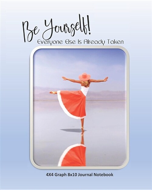 Be Yourself! Everyone Else Is Already Taken 4x4 Graph 8x10 Journal Notebook (Paperback)