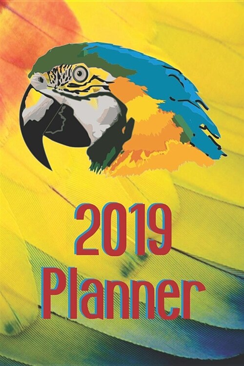 2019 Planner: Paperback Book, Daily Weekly Monthly 12 Months Calendar Schedule Organizer Appointments Dayminder. Parrot and Exotic F (Paperback)