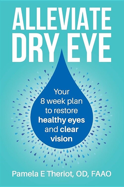 Alleviate Dry Eye: Your 8 Week Plan to Restore Healthy Eyes and Clear Vision. (Paperback)