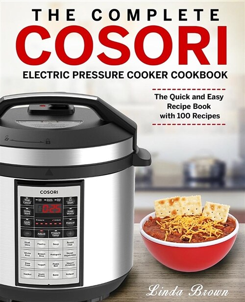 The Complete Cosori Electric Pressure Cooker Cookbook: The Quick and Easy Recipe Book with 100 Recipes (Paperback)