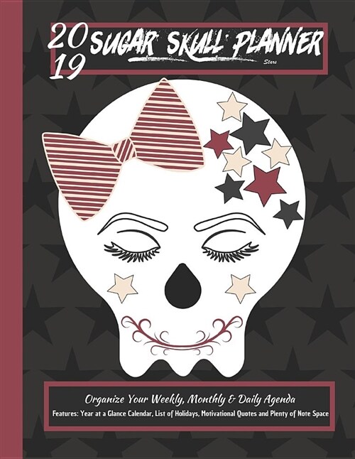 2019 Sugar Skull Planner Stars Organize Your Weekly, Monthly, & Daily Agenda: Features Year at a Glance Calendar, List of Holidays, Motivational Quote (Paperback)