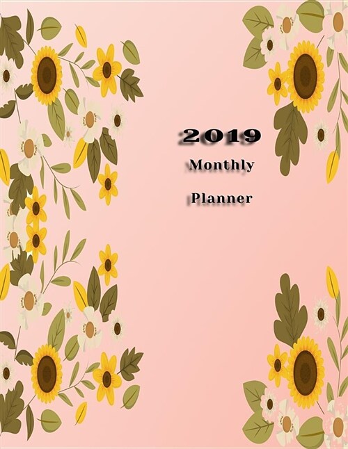 2019 Monthly Planner: Floral Frame with Yellow Flowers Pink Background Beautiful Organizer Schedule Monthly and Weekly Calendar to Do List T (Paperback)