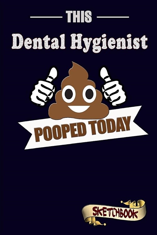 This Dental Hygienist Pooped Today: Sketchbook, Funny Sarcastic Birthday Notebook Journal for to Dental Hygiene Professionals Write on (Paperback)