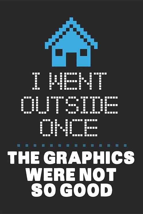 I Went Outside Once. the Graphics Were Not So Good.: Blank Lined Journal for Gamer (Paperback)