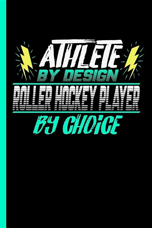 Athlete by Design Roller Hockey Player by Choice: Notebook & Journal for Bullets or Diary for Roller Skates Sports Lovers - Take Your Notes or Gift It (Paperback)
