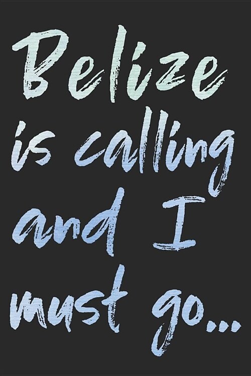 Belize Is Calling and I Must Go: Belize Travel Adventure Blank Lined Journal, Diary or Planner (Paperback)