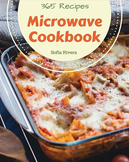 Microwave Cookbook 365: Enjoy 365 Days with Amazing Microwave Recipes in Your Own Microwave Cookbook! [book 1] (Paperback)