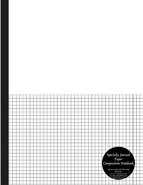 Specialty Journal Paper Composition Notebook Half 5x5 Graph Grid / Half Unruled Blank Pages .20 X .20 5 Squares Per Inch (Coordinate/Quadrille Paper (Paperback)