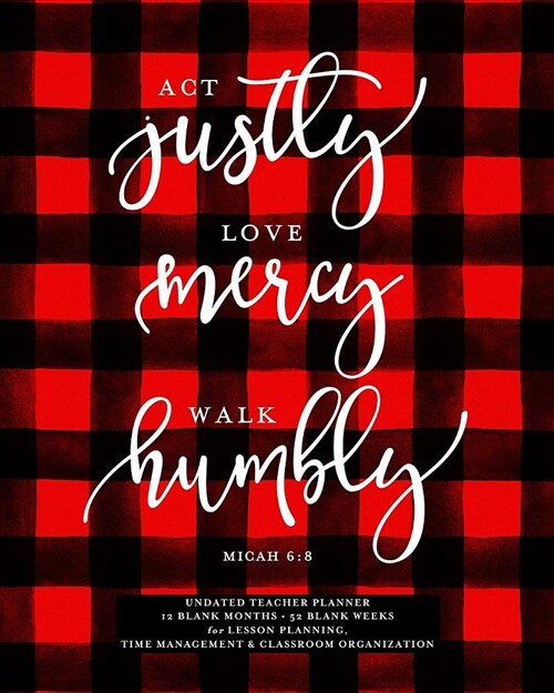 ACT Justly Love Mercy Walk Humbly, Micah 6: 8, Undated Teacher Planner: Red & Black Buffalo Check Inspirational Christian Quote Lesson Planning Calend (Paperback)