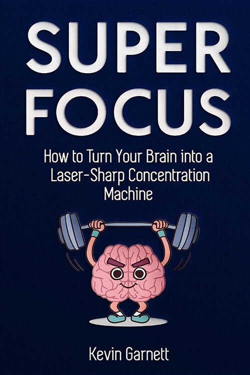 Super Focus: How to Turn Your Brain Into a Laser-Sharp Concentration Machine (Paperback)