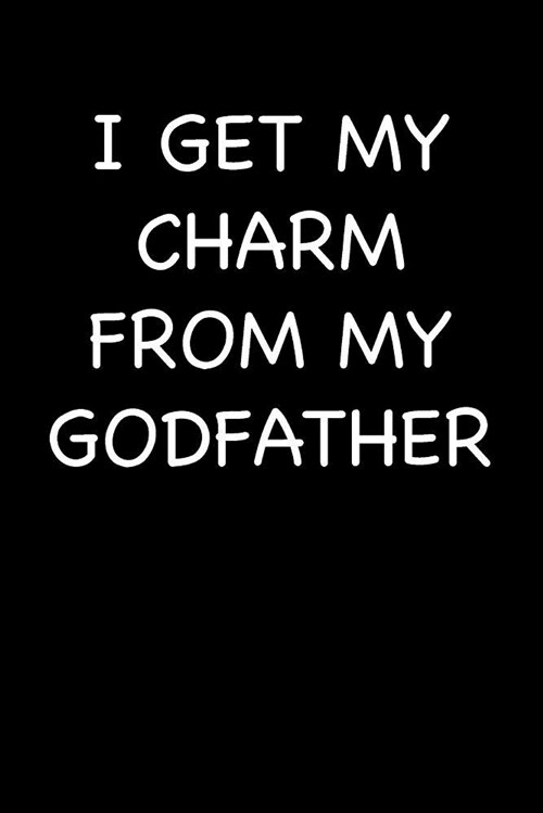 I Get My Charm from My Godfather: Blank Lined Journal College Rule (Paperback)