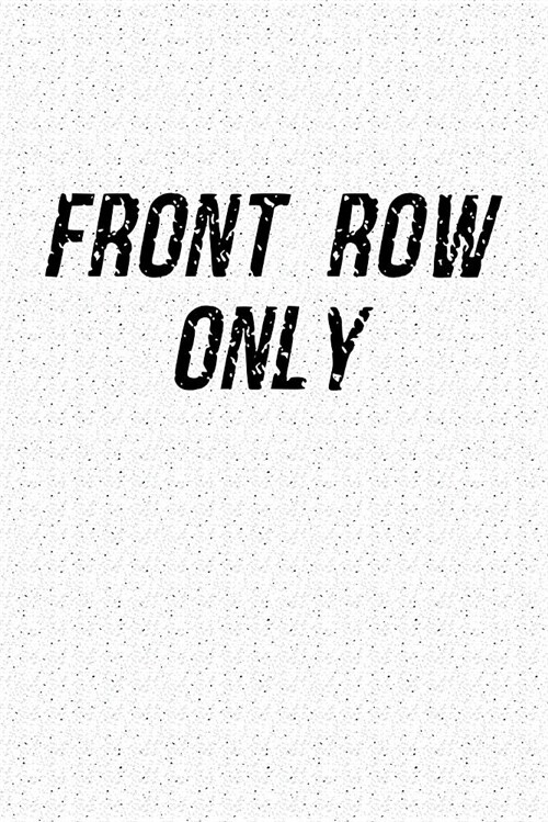Front Row Only: A 6x9 Inch Matte Softcover Notebook Journal with 120 Blank Lined Pages and a Funny Cover Slogan (Paperback)