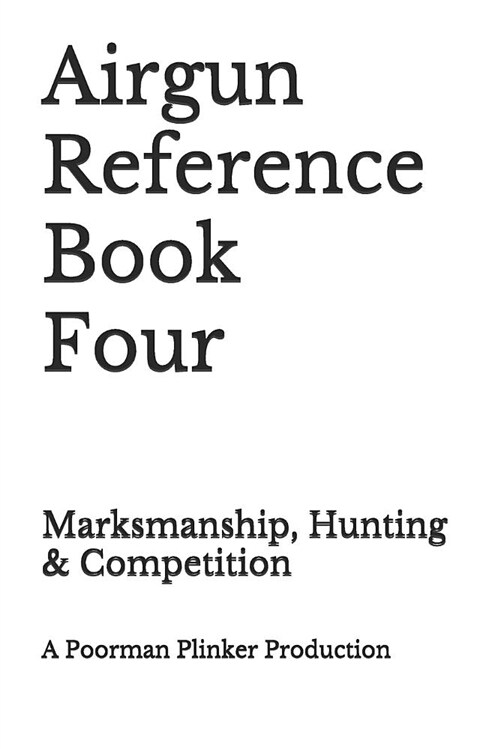 Airgun Reference Book Four: Marksmanship, Hunting & Competition (Paperback)