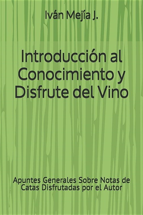 Introducci? al Conocimiento y Disfrute del Vino: Apuntes Generales Sobre Notas de Catas Disfrutadas por el Autor (Paperback)