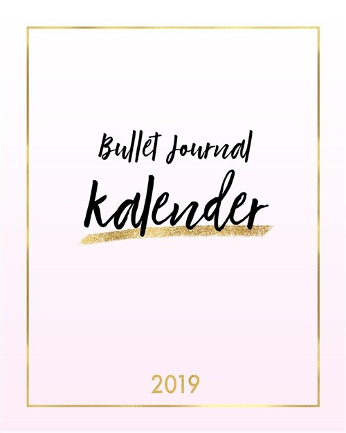Bullet-Journal Kalender 2019: Wochentimer Mit Punktaster, Gestalte Dein Jahr Mit Der Bullet-Methode, Modisches Cover Mit Gold-Farben Schrift (Paperback)