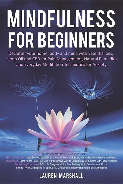 Mindfulness for Beginners: Declutter Your Home, Body and Mind with Essential Oils, Hemp Oil and CBD for Pain Management, Natural Remedies and Eve (Paperback)