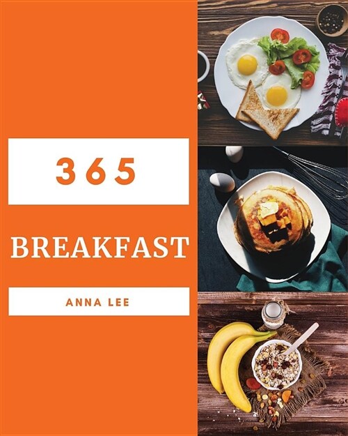 Breakfast 365: Enjoy 365 Days with Amazing Breakfast Recipes in Your Own Breakfast Cookbook! [book 1] (Paperback)