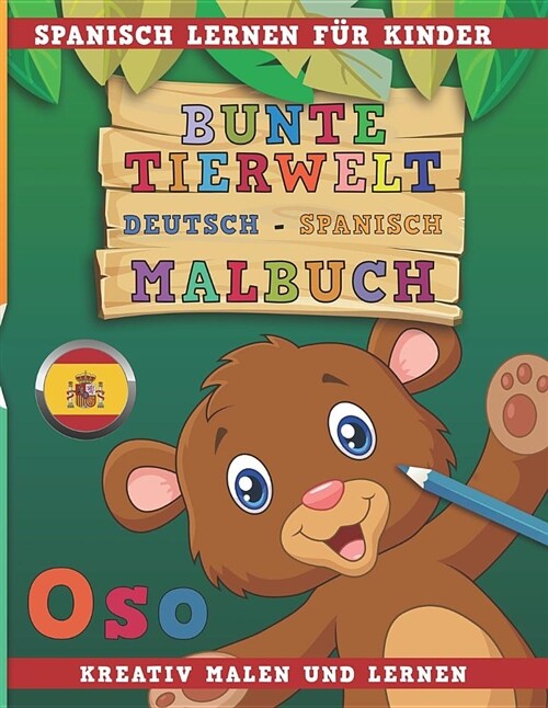 Bunte Tierwelt Deutsch - Spanisch Malbuch. Spanisch Lernen F? Kinder. Kreativ Malen Und Lernen. (Paperback)