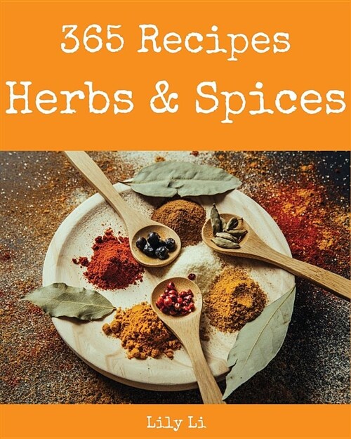 Herbs & Spices 365: Enjoy 365 Days with Amazing Herbs & Spices Recipes in Your Own Herbs & Spices Cookbook! [book 1] (Paperback)