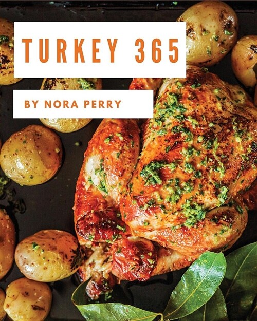 Turkey 365: Enjoy 365 Days with Amazing Turkey Recipes in Your Own Turkey Cookbook! [book 1] (Paperback)