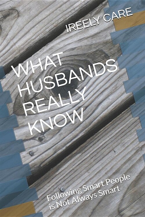 What Husbands Really Know: Following Smart People Is Not Always Smart (Paperback)