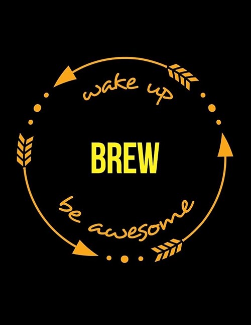 Wake Up Brew Be Awesome Cool Notebook for Brewers and Maltsters, Legal Ruled Journal (Paperback)