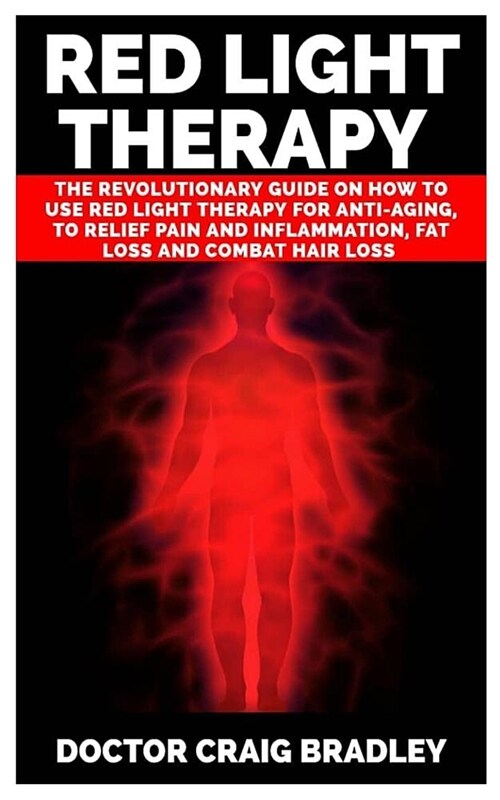 Red Light Therapy: The Revolutionary Guide on How to Use Red Light Therapy for Anti-Aging, to Relief Pain and Inflammation, Fat Loss and (Paperback)