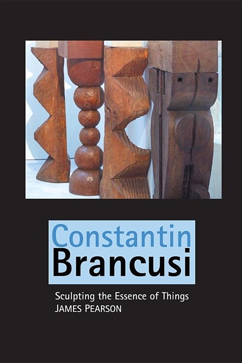 Constantin Brancusi: Sculpting the Essence of Things (Paperback, 4, Reprint)