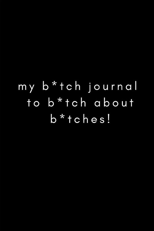 My B*tch Journal to B*tch about B*tches!: Best Friends Cool Funny Notebook for Women (Paperback)