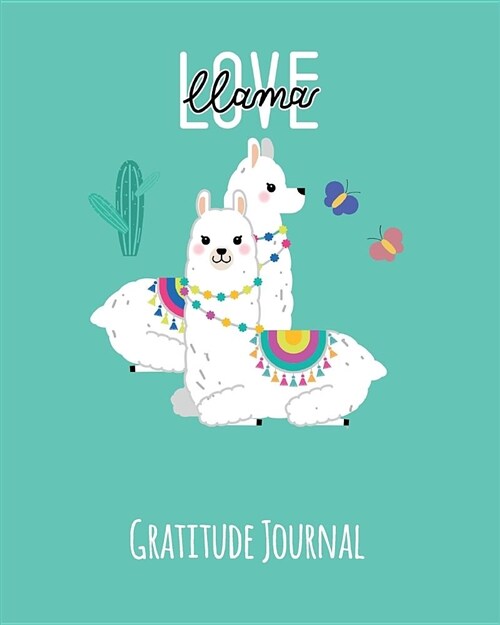 Gratitude Journal: Love Llamas. Gratitude Journal for Kids. Write in 5 Good Things a Day for Greater Happiness 365 Days a Year (Custom Di (Paperback)