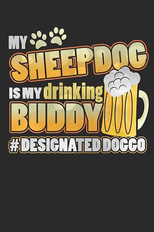 Journal: My Sheepdog Is My Drinking Buddy Hashtag Designated Doggo (Paperback)