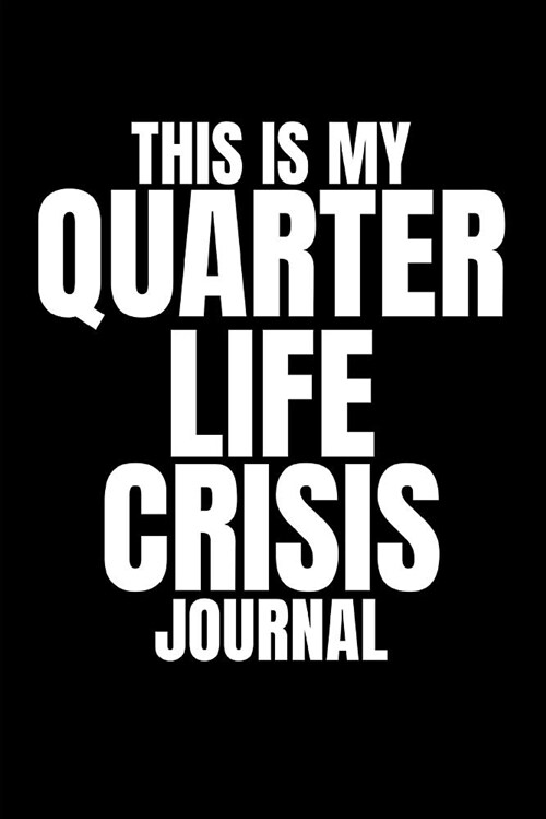 This Is My Quarter Life Crisis Journal: Funny Gag Journal (Blank Lined Notebook Present for Stressed Young Men and Women, Best Friends and Your 25th o (Paperback)