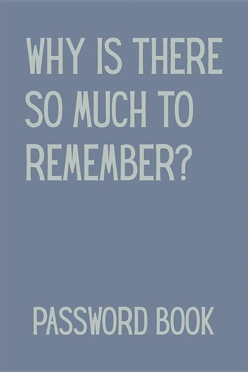 Why Is There So Much to Remember Password Book: An Organiser for All Your Website Usernames, Passwords & Logins (Password Logbook) (Paperback)