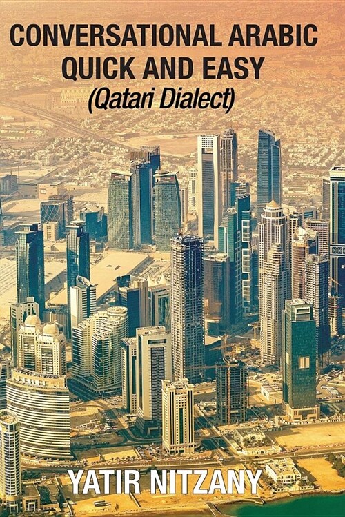 Conversational Arabic Quick and Easy: Qatari Dialect: Gulf Arabic, Qatari Gulf Dialect, Travel to Doha Qatar (Paperback)