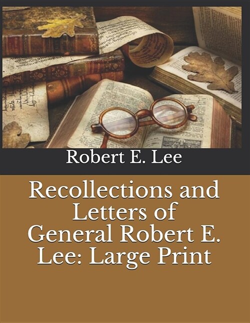 Recollections and Letters of General Robert E. Lee: Large Print (Paperback)