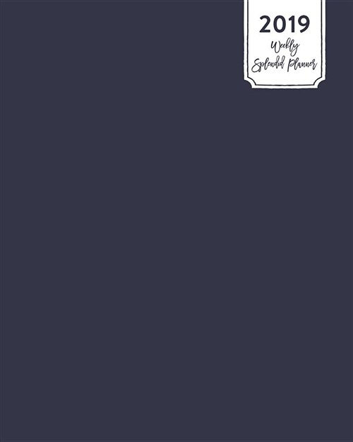 2019 Weekly Splendid Planner, Weekly & Monthly 12 Months, January - December 2019: Simple Dark Navy Charcoal Blue Solid Plain Color Dated Calendar Sch (Paperback)