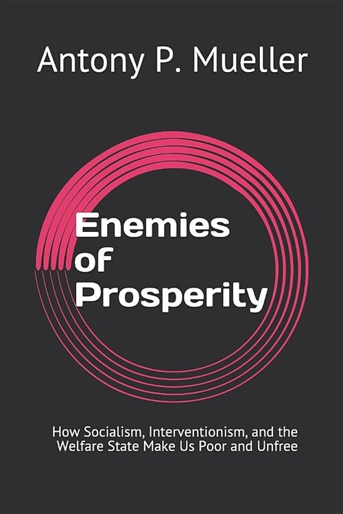 Enemies of Prosperity: How Socialism, Interventionism, and the Welfare State Make Us Poor and Unfree (Paperback)