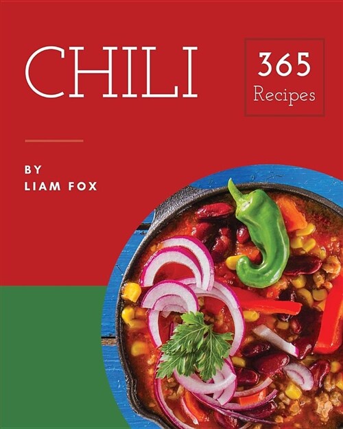 Chili 365: Enjoy 365 Days with Amazing Chili Recipes in Your Own Chili Cookbook! [book 1] (Paperback)