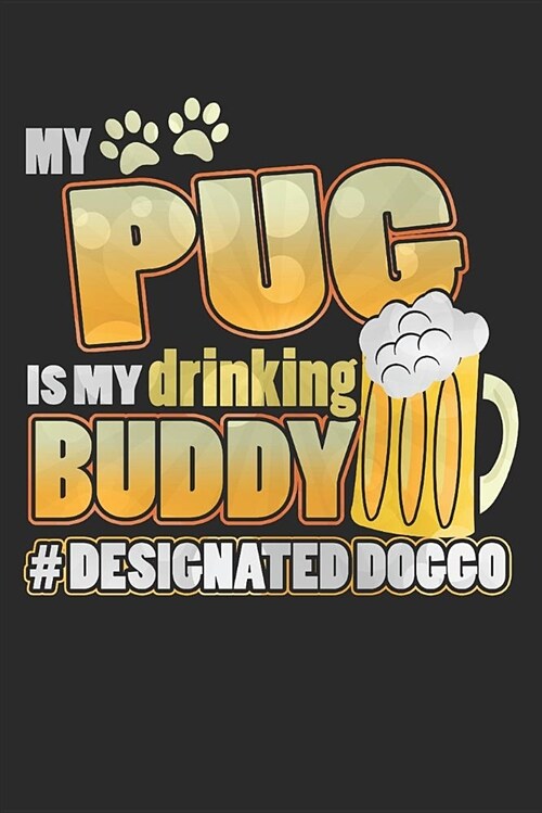 Journal: My Pug Is My Drinking Buddy Hashtag Designated Doggo (Paperback)