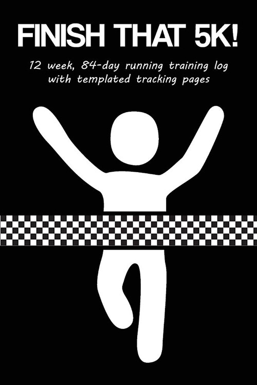 Finish That 5k!: 12 Week, 84-Day Running Training Log with Templated Tracking Pages (Paperback)