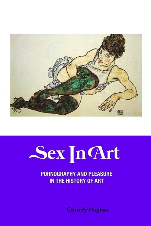 Sex in Art: Pornography and Pleasure in the History of Art (Paperback, 3, Reprint)