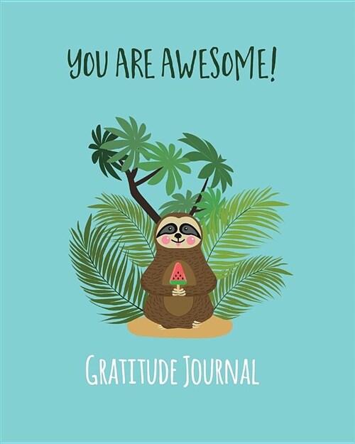 You Are Awesome: Cute Sloth Gratitude Journal for Kids. Write in 5 Good Things a Day for Happiness 365 Days a Year (Jungle Sloth Custom (Paperback)