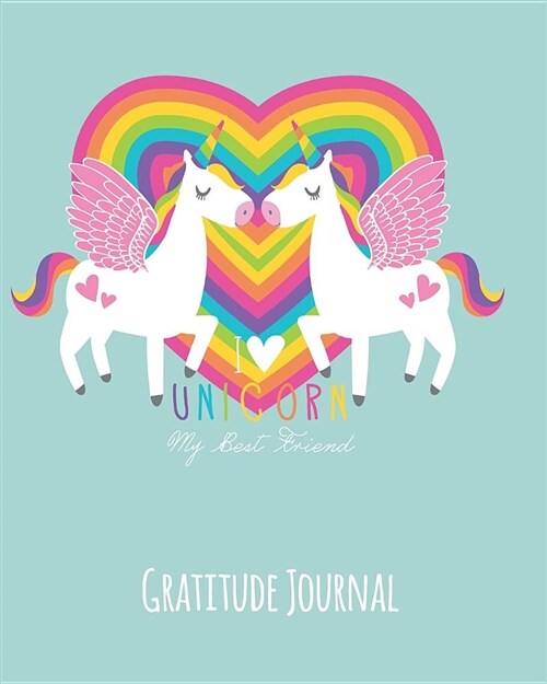 Gratitude Journal: I Love Unicorn. Rainbow Gratitude Journal for Kids. Write in 5 Good Things a Day for Greater Happiness 365 Days a Year (Paperback)