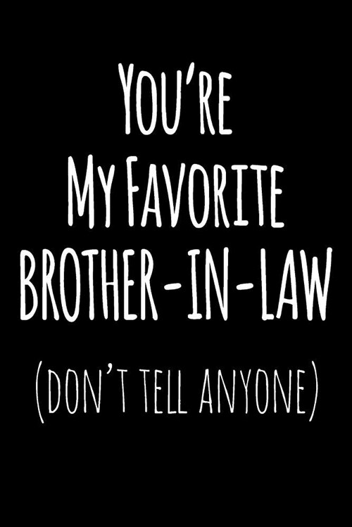 Youre My Favorite Brother in Law Dont Tell Anyone: Blank Lined Journal College Rule (Paperback)