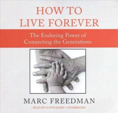 How to Live Forever: The Enduring Power of Connecting the Generations (Audio CD)