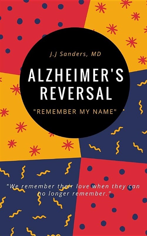 Alzheimers Reversal: Remember My Name: Recognizing The Early Symptoms of Cognitive Decline For Reversal & Prevention (Paperback)