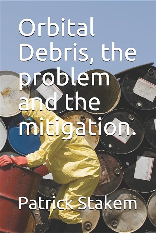 Orbital Debris, the Problem and the Mitigation. (Paperback)